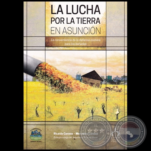  LA LUCHA POR LA TIERRA EN ASUNCIÓN: La conveniencia de la defensa costera para los bañados - Autores: RICARDO CANESE / MERCEDES CANESE - Año: 2016